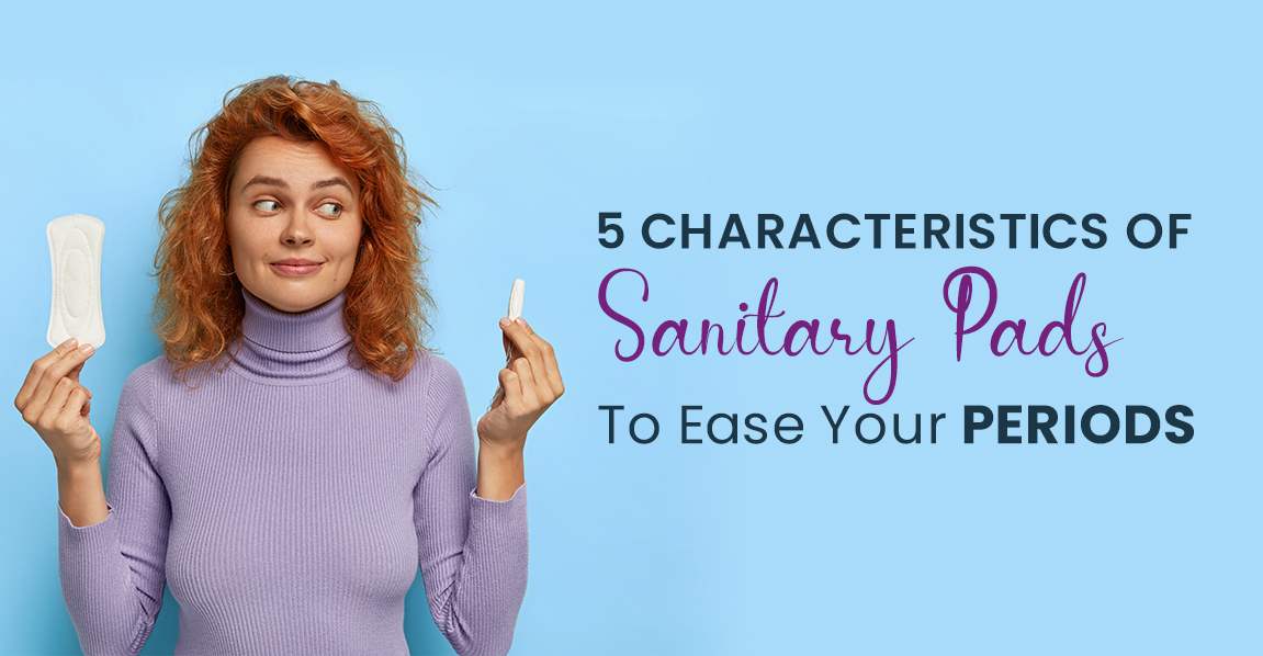 5 characteristics of sanitary pads to ease your periods.