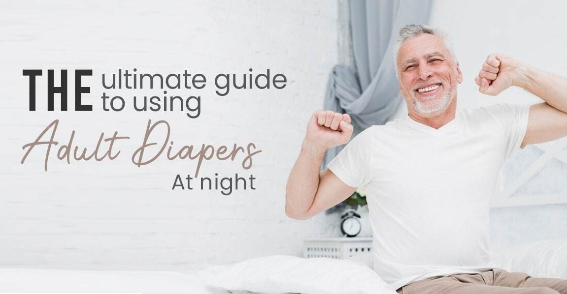 The ultimate guide to using adult diapers at night.