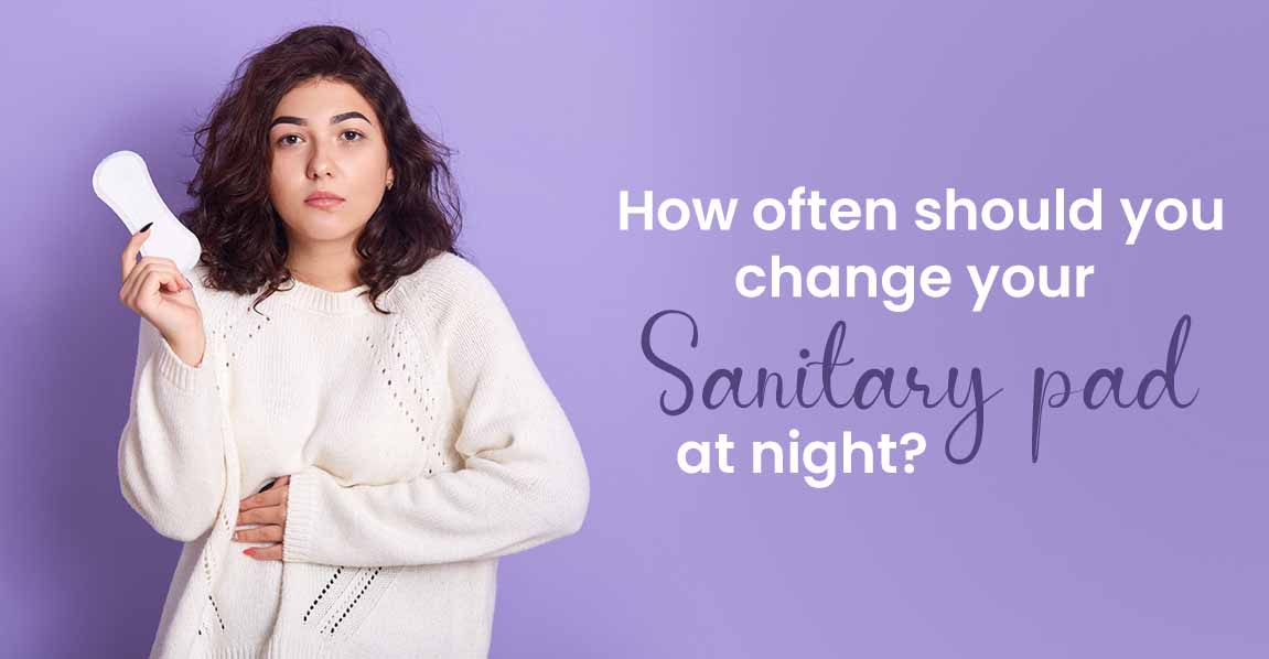 How often should you change your sanitary pad at night? 
