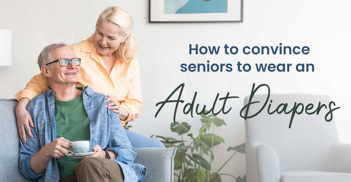 How to convince seniors to wear an adult diaper.